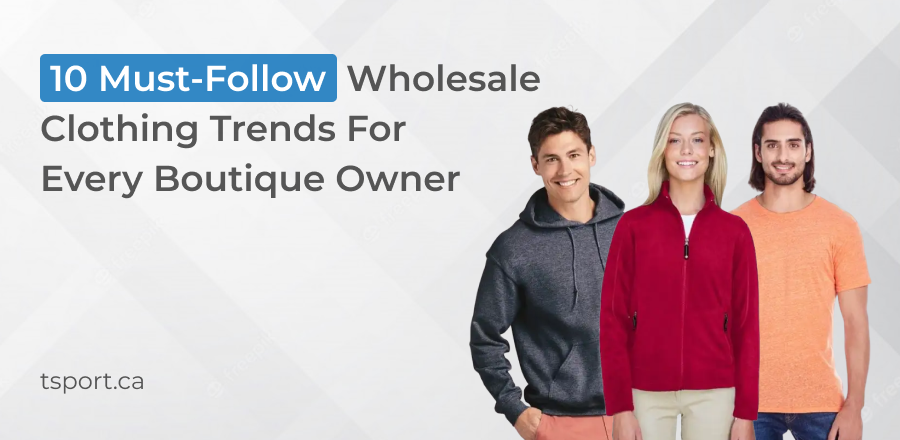 10 Must-Follow Wholesale Clothing Trends For Every Boutique Owner
