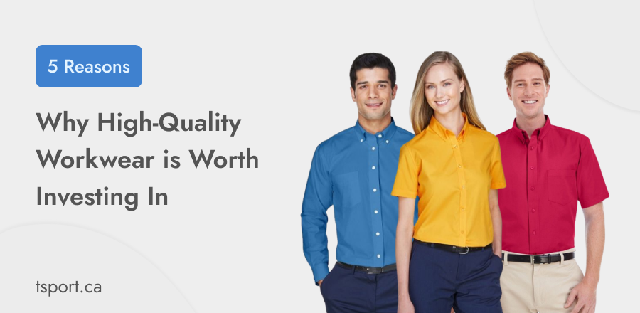 5 Reasons Why High-Quality Workwear is Worth Investing In