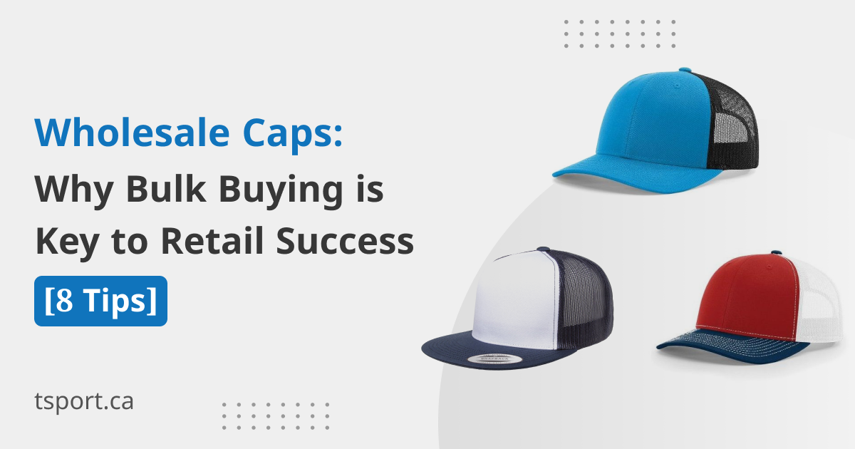 Wholesale Caps: Why Bulk Buying is Key to Retail Success [8 Tips]