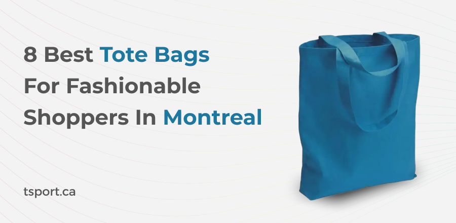 8 Best Tote Bags For Fashionable Shoppers In Montreal