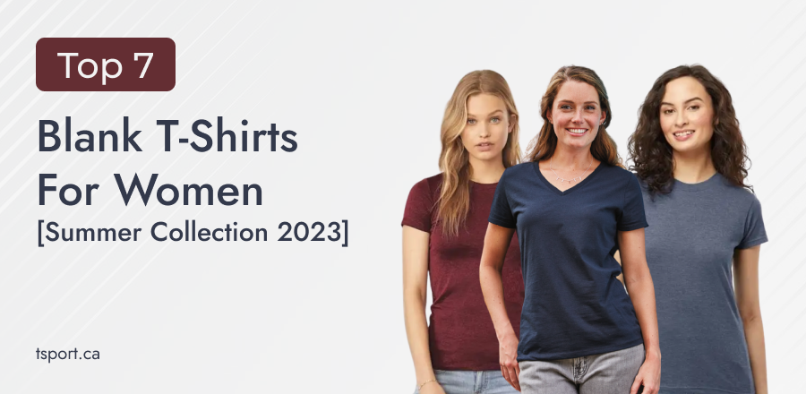Top 7 Blank T-Shirts For Women (Summer Collection 2023)