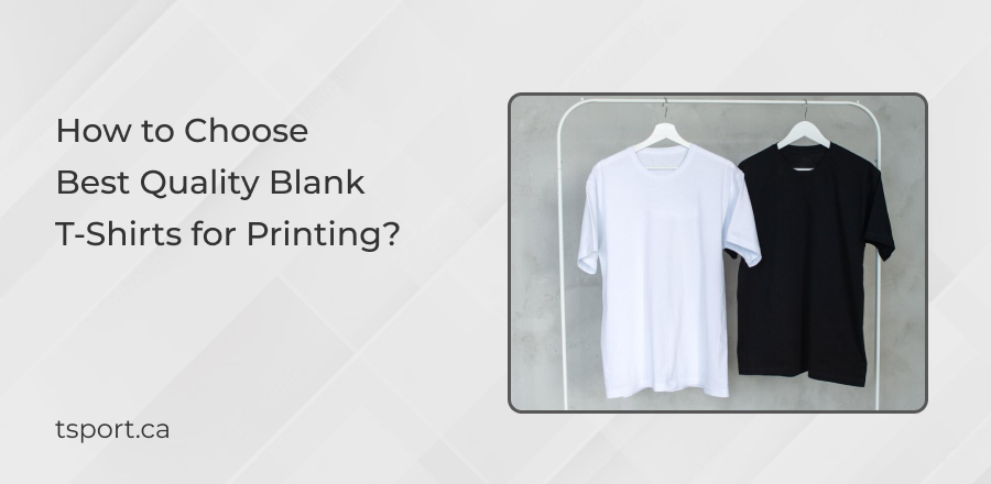 How to Choose the Best Quality Blank T-Shirts for Printing?